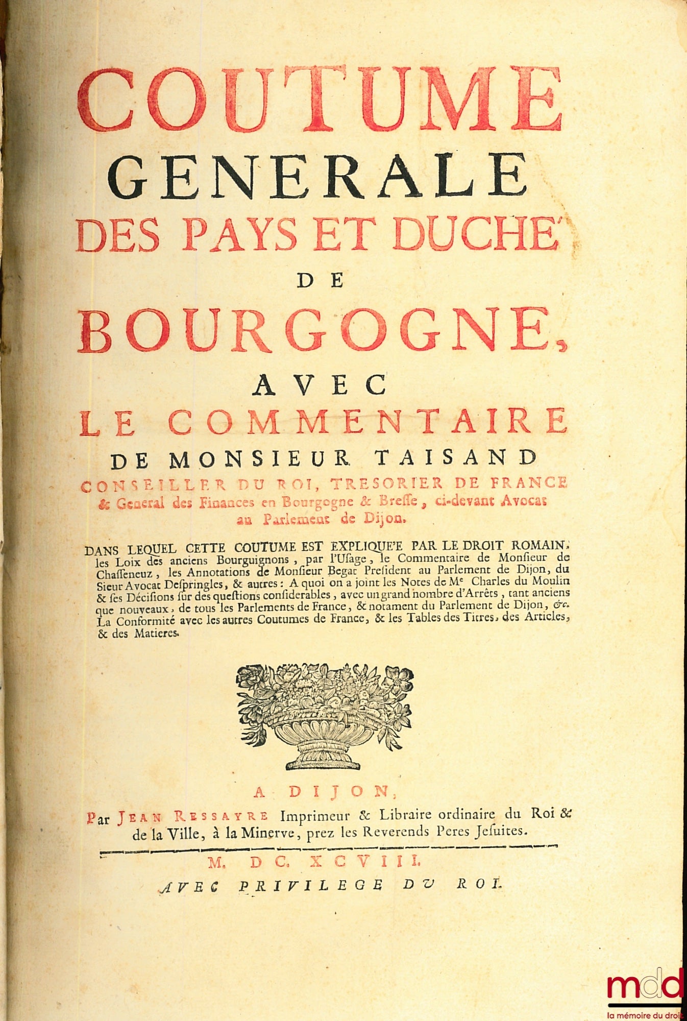 [Bourgogne], TAISAND (Pierre) – COUTUME GÉNÉRALE DES PAYS ET DUCHÉ DE BOURGOGNE AVEC LE COMMENTAIRE DE MONSIEUR TAISAND Conseiller du Roi Trésorier de France & Général des Finances en Bourgogne & Bresse, ci-devant avocat au Parlement de Dijon. Dans lequel
