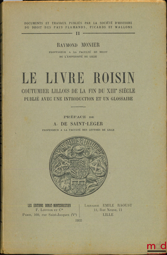 [Coutumes], MONIER (Raymond) – LE LIVRE ROISIN Coutumier lillois de la fin du XIIIè siècle publié avec une introduction et un glossaire, Préface de A. de Saint Léger, coll. Documents et travaux publiés par la Société d’histoire du droit des pays flamands,