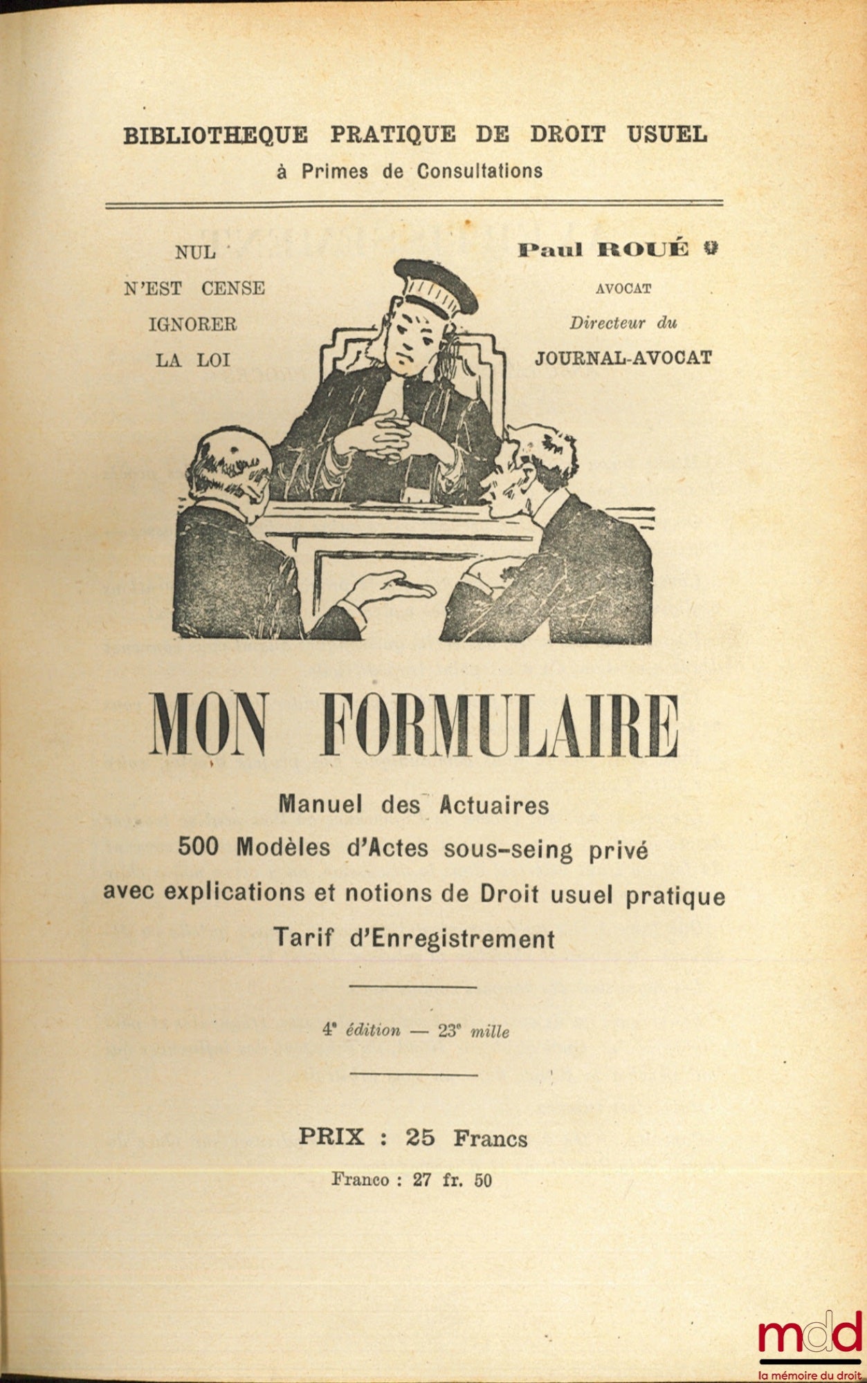 ROUÉ (Paul) – MON FORMULAIRE, Manuel des Actuaires - 500 Modèles d’Actes sous-seing privé avec explications et notions de Droit usuel pratique - Tarif d’Enregistrement, Bibl. pratique de droit usuel à prime de Consultations, 4ème éd.