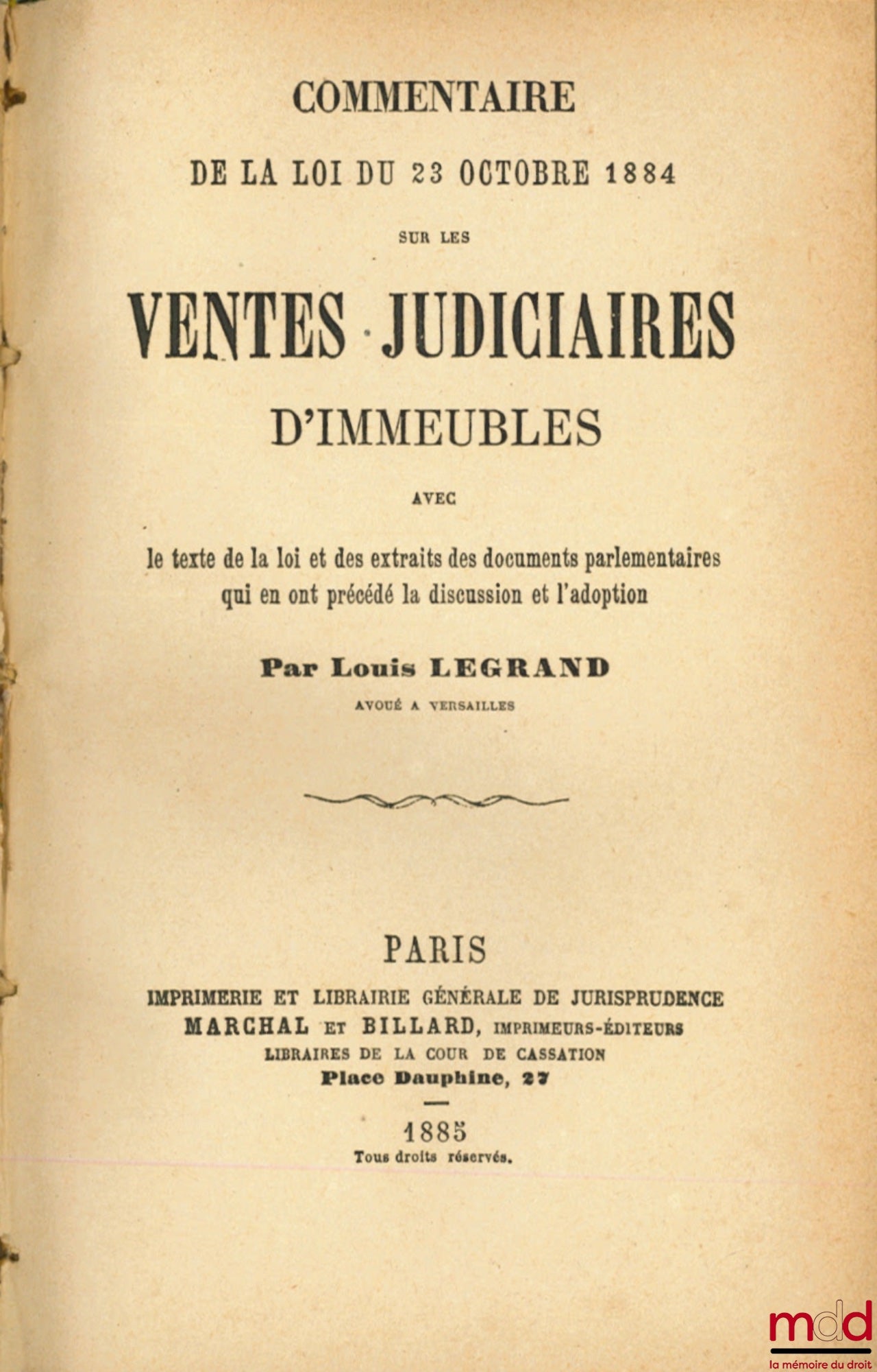 LEGRAND (Louis) – COMMENTAIRE DE LA LOI DU 23 OCTOBRE 1884 SUR LES VENTES JUDICIAIRES D’IMMEUBLES avec le texte de la loi et des extraits des documents parlementaires qui en ont précédé la discussion et l’adoption