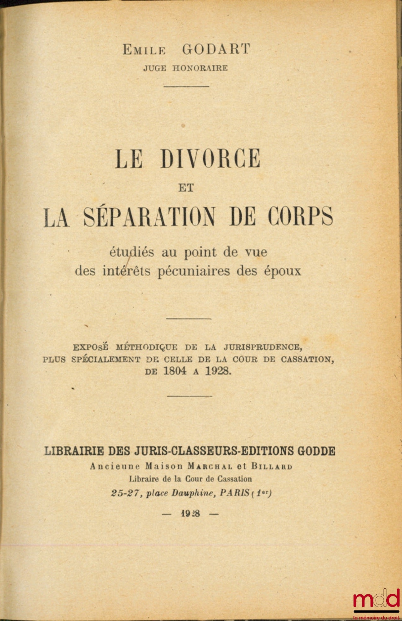 GODART (Émile) – LE DIVORCE ET LA SÉPARATION DE CORPS étudiés au point de vue des intérêts pécuniaires des époux. Exposé méthodique de la jurisprudence, plus spécialement de celle de la Cour de Cassation de 1804 à 1928