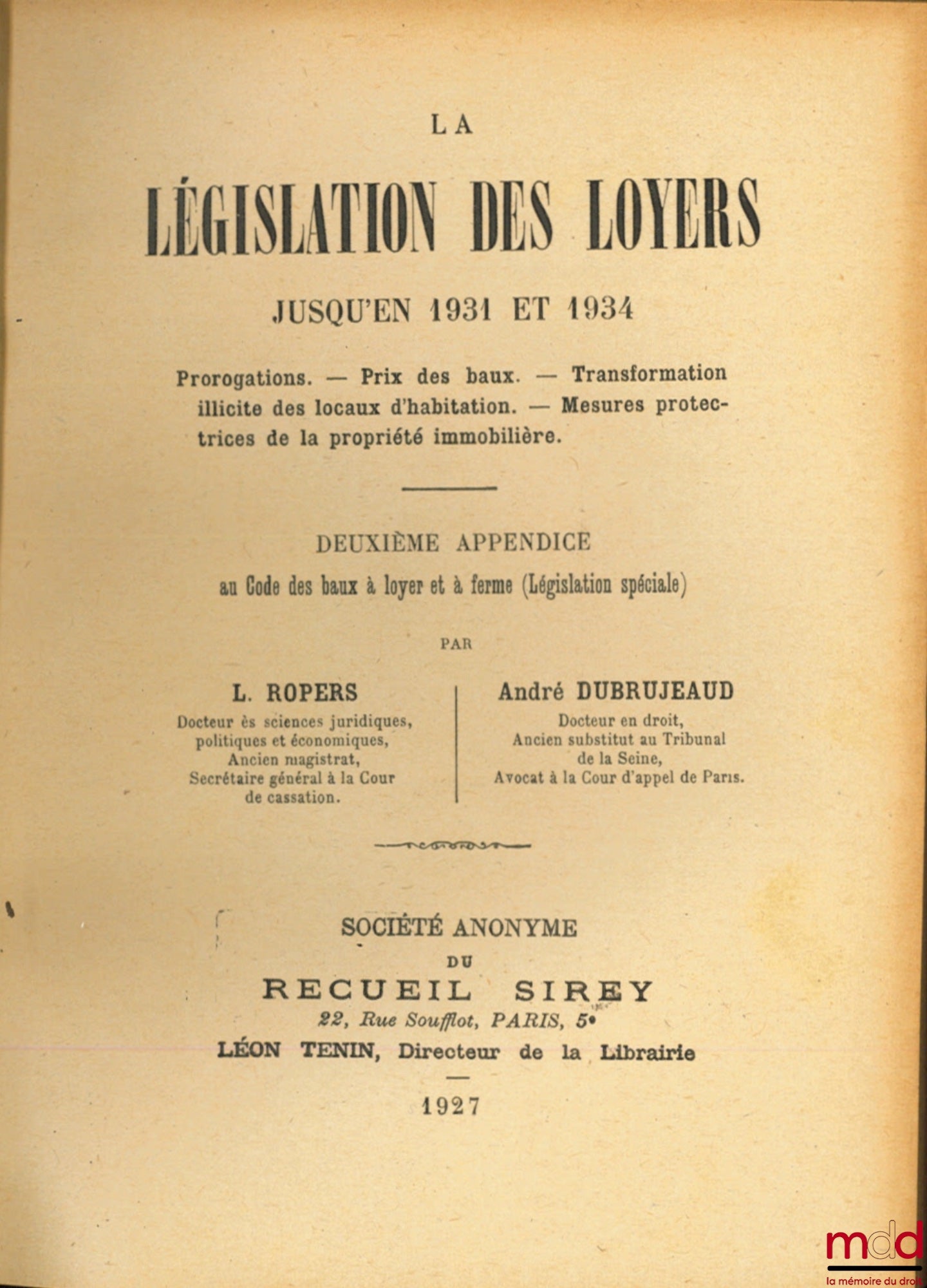 ROPERS (Louis) et DUBRUJEAUD (André) – LA LÉGISLATION DES LOYERS JUSQU’EN 1931 ET 1934, Prorogations - Prix des baux - Transformation illicite des locaux d’habitation - Mesures protectrices de la propriété immobilière, 2ème Appendice au Code des baux à lo