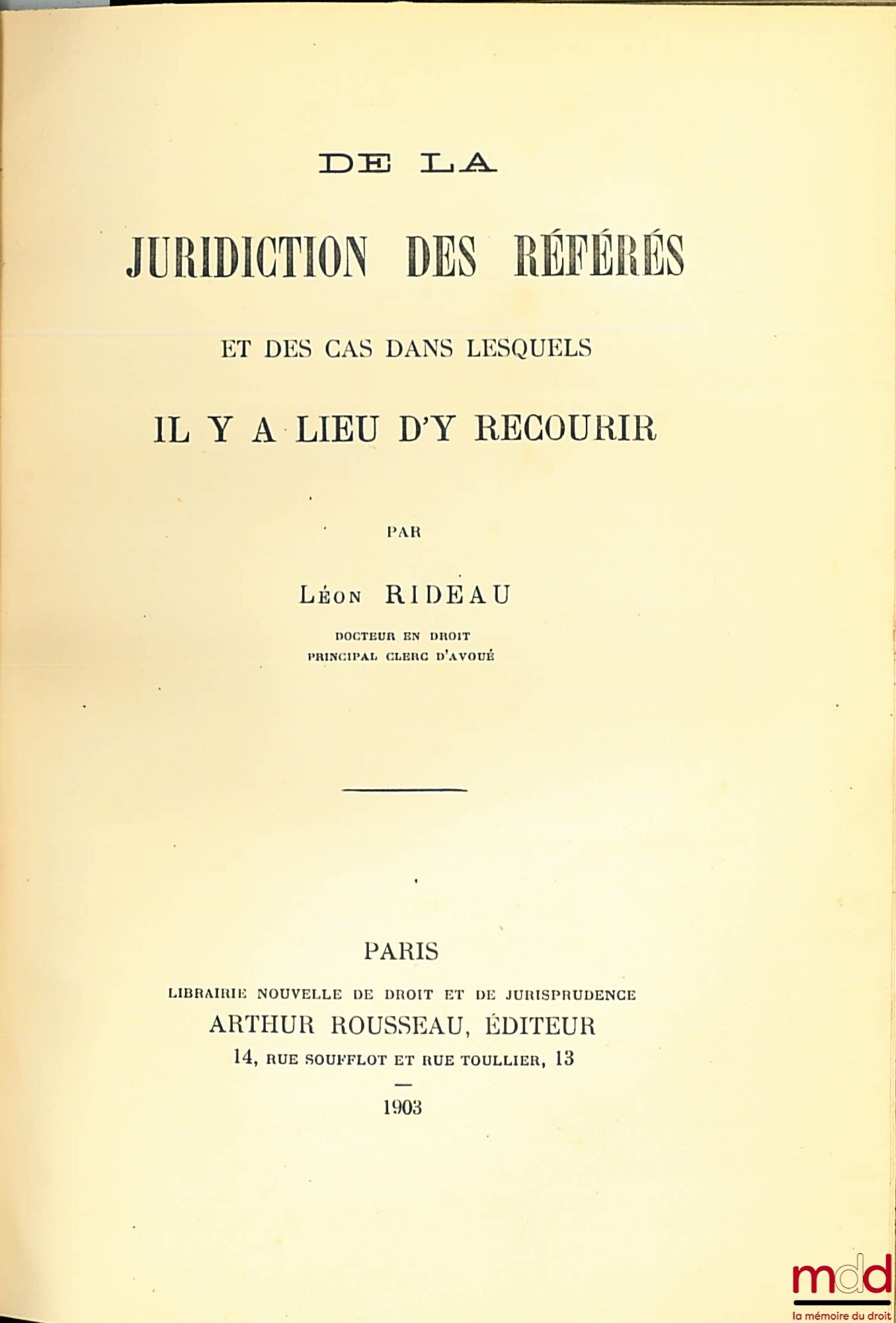 RIDEAU (Léon) – DE LA JURIDICTION DES RÉFÉRÉS ET DES CAS DANS LESQUELS IL Y A LIEU D’Y RECOURIR