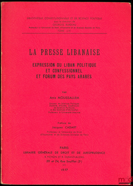 MOUSSALLEM (Anis) – LA PRESSE LIBANAISE, Expression du Liban politique et Confessionnel et forum des pays arabes, Préface de Jacques Cadart, Bibl. Constitutionnelle et de Science Po., t. LIII