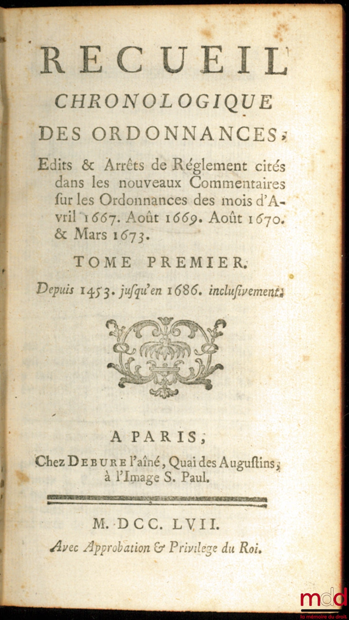 [JOUSSE (Daniel)] – RECUEIL CHRONOLOGIQUE DES ORDONNANCES, ÉDITS & ARRÊTS DE RÈGLEMENT CITÉS DANS LES NOUVEAUX COMMENTAIRES SUR LES ORDONNANCES DES MOIS D’AVRIL 1667. AOÛT 1669. AOÛT 1670. & MARS 1673 ; t. I (sur 3) : Depuis 1453 jusqu’en 1686 inclusiveme