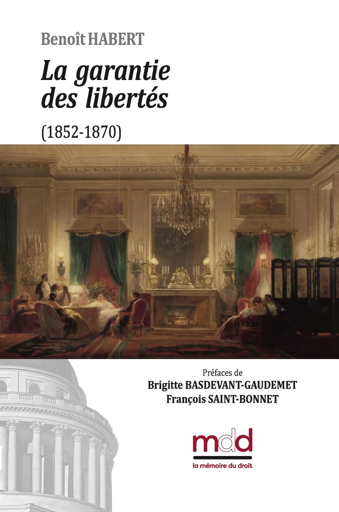 HABERT (Benoît) – LA GARANTIE DES LIBERTÉS (1852-1870)   Préfaces de Brigitte BASDEVANT-GAUDEMET et François SAINT-BONNET