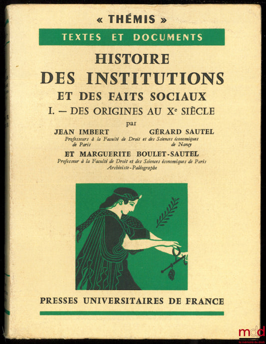 IMBERT (Jean), SAUTEL (Gérard) et BOULET-SAUTEL (Marguerite) – HISTOIRE DES INSTITUTIONS ET DES FAITS SOCIAUX, t. I (sur II) : Des Origines au Xème siècle, coll. Thémis, Textes et documents