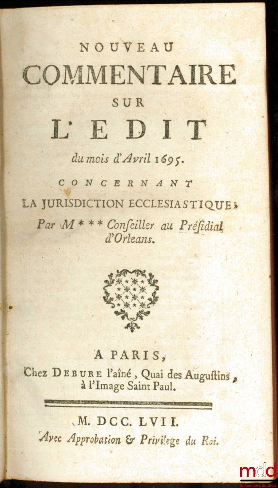 JOUSSE (Daniel) – NOUVEAU COMMENTAIRE SUR L’ÉDIT DU MOIS D’AVRIL 1695 CONCERNANT LA JURIDICTION ECCLÉSIASTIQUE. Suivi d'un Recueil des principaux édits, ordonnances, déclarations et règlemens, touchant la Jurisdiction ecclésiastique [de 1580 à 1756]