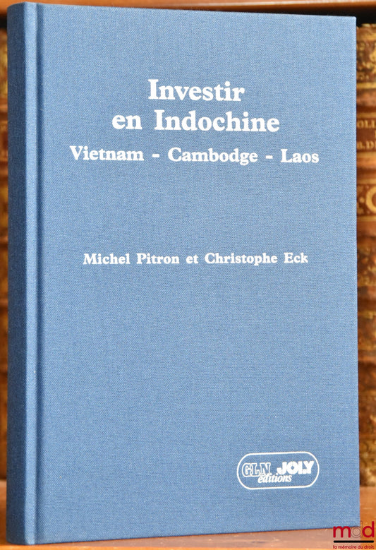 PITRON (Michel) & ECK (Christophe) – INVESTIR EN INDOCHINE, Vietnam - Cambodge - Laos, Préface de Paul Lagarde, Préface de Pierre Bézard