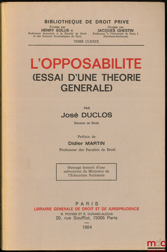 DUCLOS (José) – L’OPPOSABILITÉ (Essai d’une théorie générale), Préface de Didier Martin, Bibl. de droit privé, t. CLXXIX