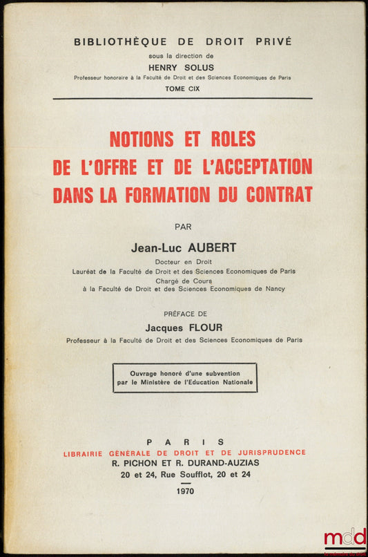 AUBERT (Jean-Luc) – NOTIONS ET RÔLES DE L’OFFRE ET DE L’ACCEPTATION DANS LA FORMATION DU CONTRAT, Préface de Jacques Flour, Bibl. de droit privé, t. CIX