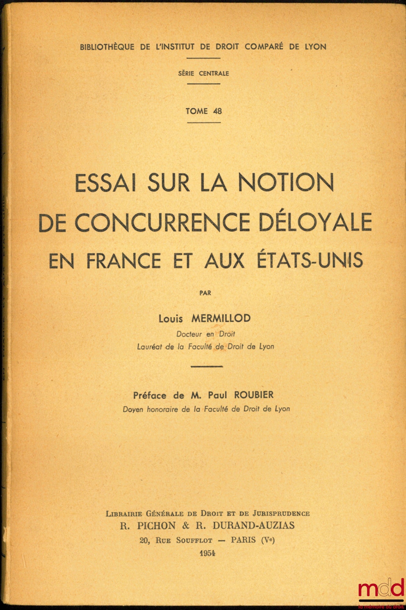 MERMILLOD (Louis) – ESSAI SUR LA NOTION DE CONCURRENCE DÉLOYALE EN FRANCE ET AUX ÉTATS-UNIS, Préface de Paul Roubier, Bibl. de l’Institut de droit comparé de Lyon, série centrale, t. 48