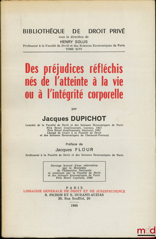 DUPICHOT (Jacques) – DES PRÉJUDICES RÉFLÉCHIS NÉS DE L’ATTEINTE À LA VIE OU À L’INTÉGRITÉ CORPORELLE, Préface de Jacques Flour, Bibl. de droit privé, t. XCVI