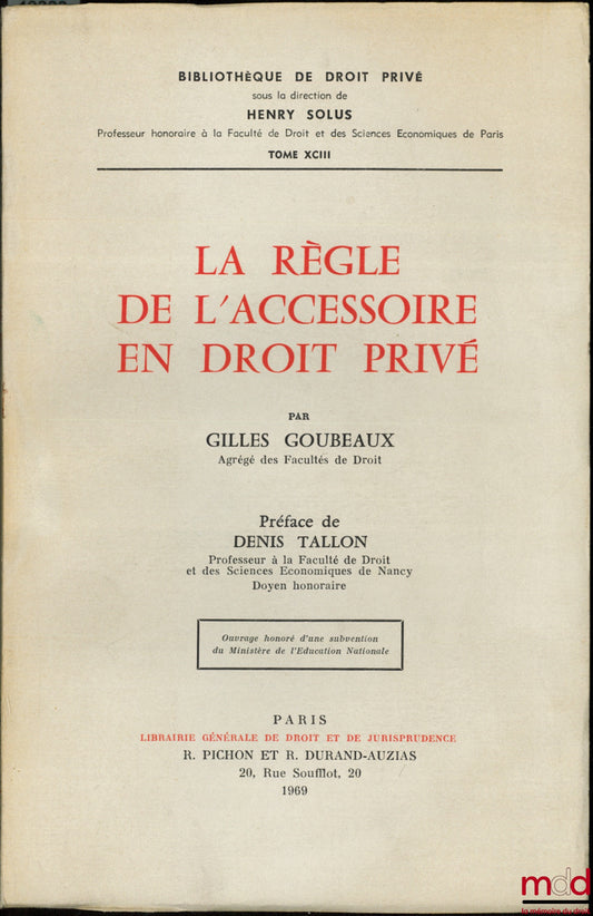 GOUBEAUX (Gilles) – LA RÈGLE DE L’ACCESSOIRE EN DROIT PRIVÉ, Préface de Denis Tallon, Bibl. de droit privé, t. XCIII