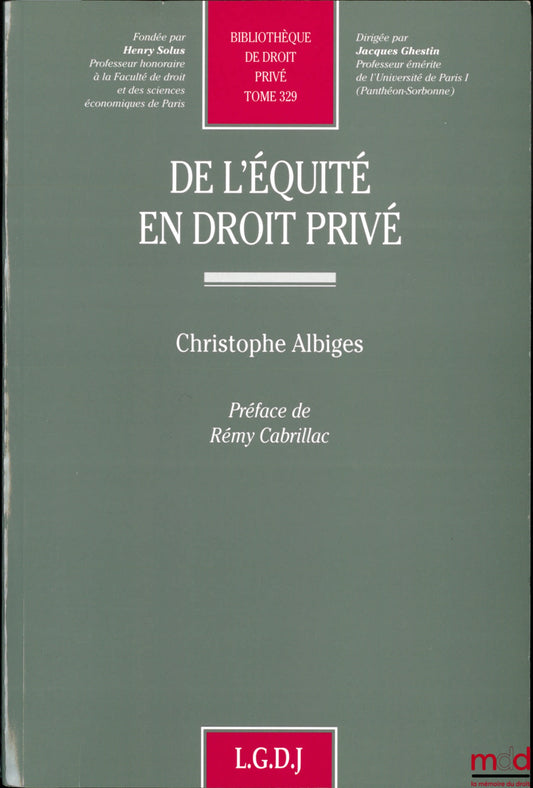 ALBIGES (Christophe) – DE L’ÉQUITÉ EN DROIT PRIVÉ, Préface Rémy Cabrillac, Bibl. de droit privé, t. 329