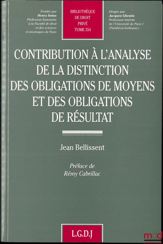 BELLISSENT (Jean) – CONTRIBUTION À L’ANALYSE DE LA DISTINCTION DES OBLIGATIONS DE MOYENS ET DES OBLIGATIONS DE RÉSULTAT, Préface de Rémy Cabrillac, Bibl. de droit privé, t. 354
