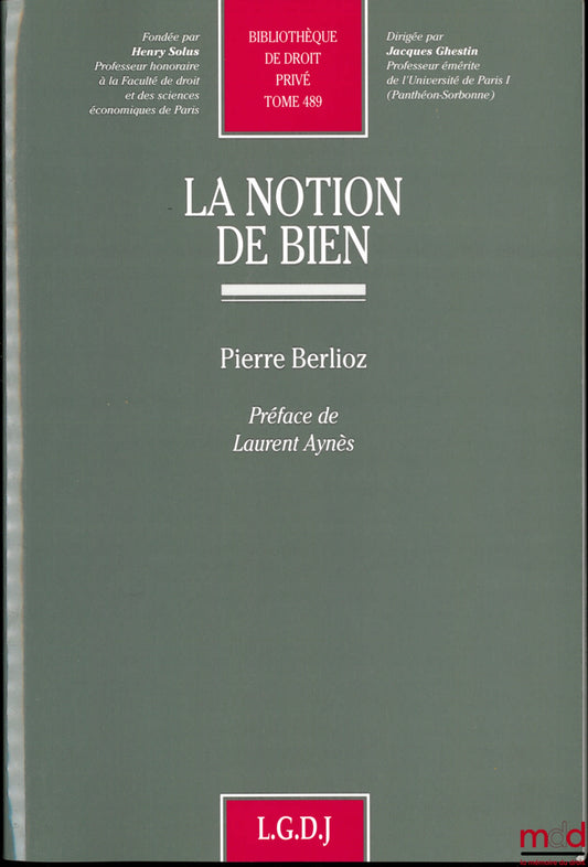 BERLIOZ (Pierre) – LA NOTION DE BIEN, Préface de Laurent Aynès, Bibl. de droit privé, t. 489