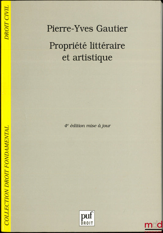 GAUTIER (Pierre-Yves) – LITERARY AND ARTISTIC PROPERTY, 4th updated ed., coll. Fundamental Law / Civil Law