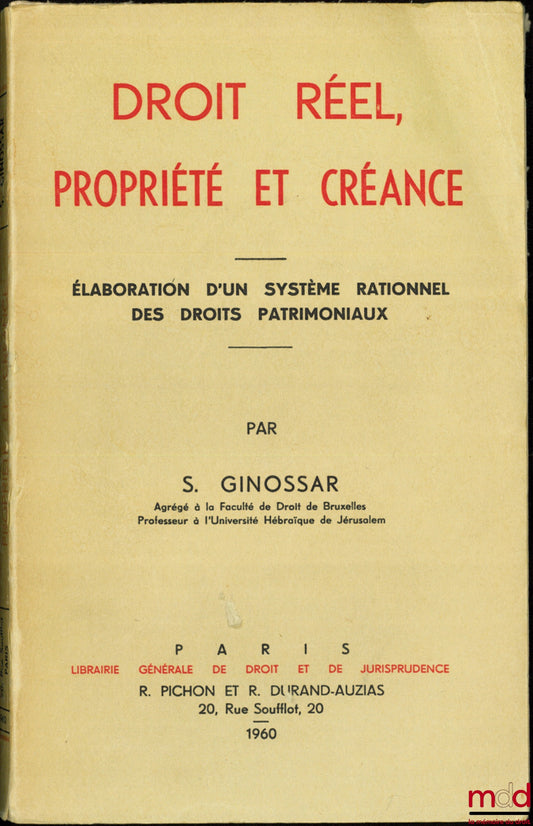 GINOSSAR (Samuel) – DROIT RÉEL, PROPRIÉTÉ ET CRÉANCE, Élaboration d’un système rationnel des droits patrimoniaux