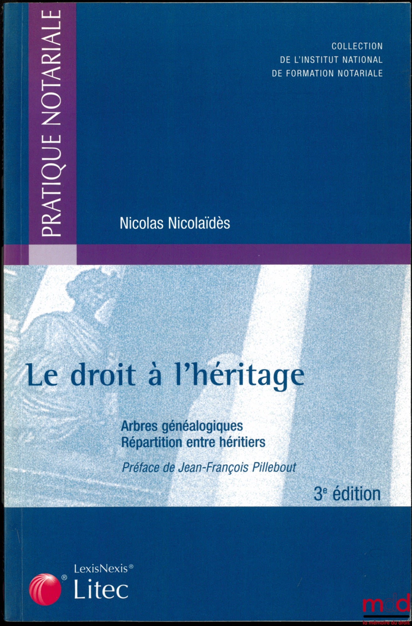 NICOLAÏDÈS (Nicolas) – LE DROIT À L’HÉRITAGE, Arbres généalogiques - Répartition entre héritiers, Préface de Jean-François Pillebout, coll. de l’Institut national de formation notariale