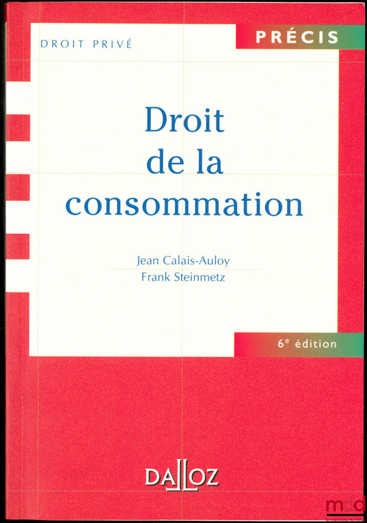 CALAIS-AULOY (Jean) et STEINMETZ (Frank) – DROIT DE LA CONSOMMATION, 6ème éd., coll. Précis Droit privé
