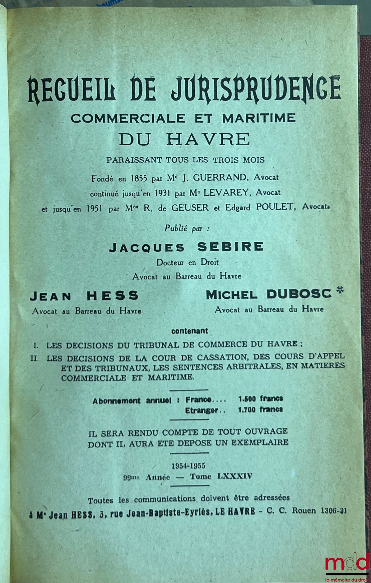 RECUEIL DE JURISPRUDENCE COMMERCIALE ET MARITIME DU HAVRE paraissant tous les trois mois, fondé en 1855 par Me J. Guerrand, continué jusqu’en 1931 par Me Lévary, publié sous la dir. de Robert de Gueuser et Edgard Poulet, contenant I. Les décisions du trib