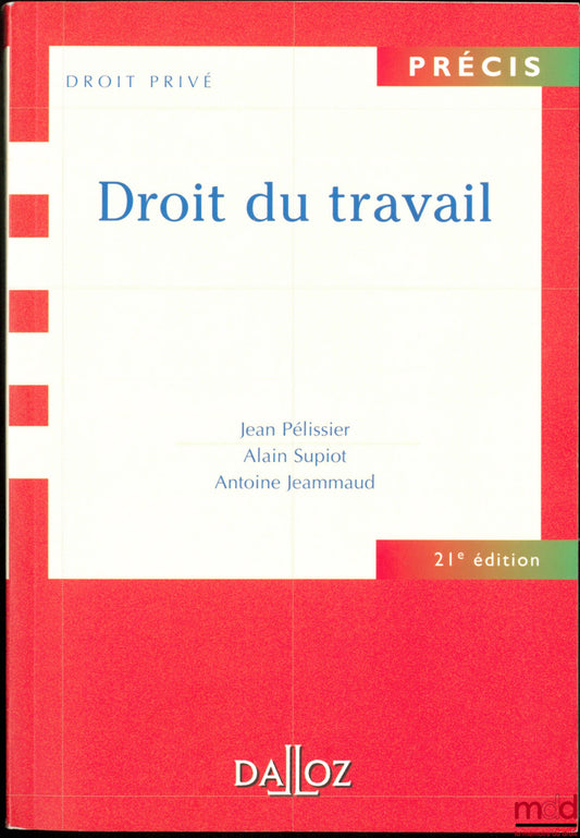PÉLISSIER (Jean), SUPIOT (Alain) et JEAMMAUD (Antoine) – DROIT DU TRAVAIL, coll. Précis Droit privé, 21e éd.