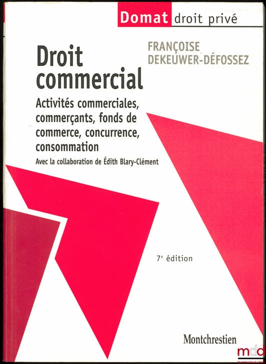 DEKEUWER-DÉFOSSEZ (Françoise) – DROIT COMMERCIAL : Activités commerciales, commerçants, fonds de commerce, concurrence, consommation, 7e éd. avec la collaboration de E. Blary-Clément, coll. Domat Droit privé