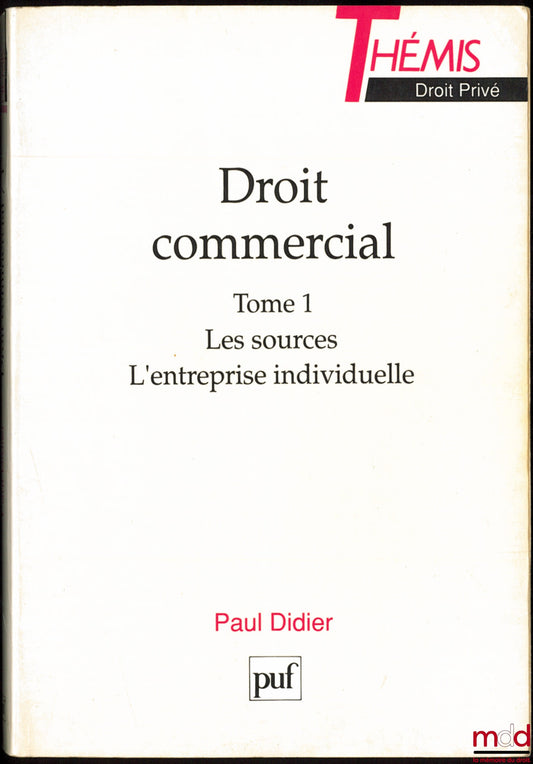 DIDIER (Paul) – DROIT COMMERCIAL : t. I : Les sources - L’entreprise individuelle ; t. II : Les entreprises en société, coll. Thémis Droit privé