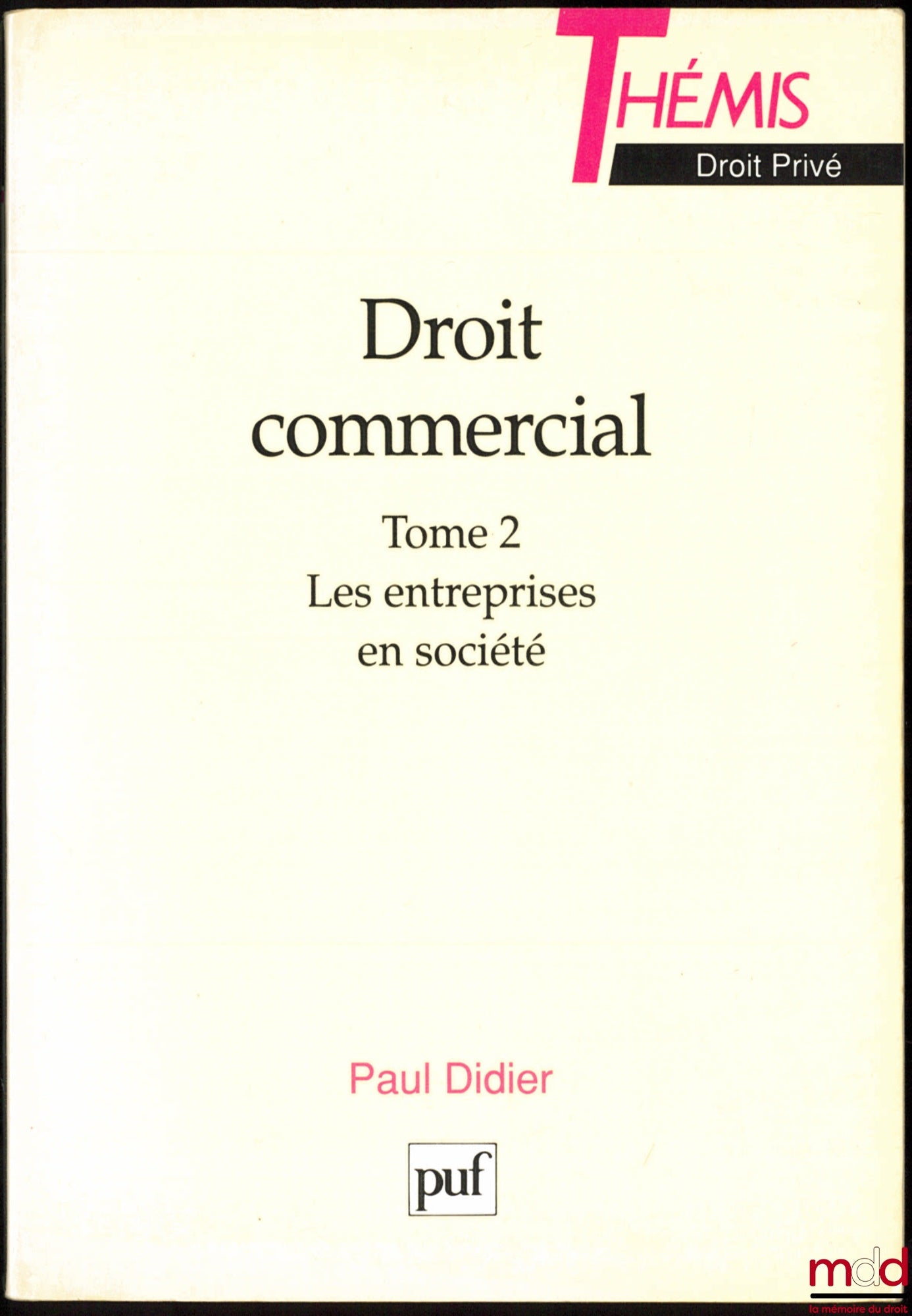 DIDIER (Paul) – DROIT COMMERCIAL : t. I : Les sources - L’entreprise individuelle ; t. II : Les entreprises en société, coll. Thémis Droit privé
