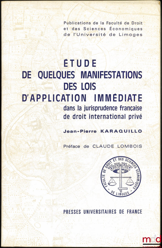 KARAQUILLO (Jean-Pierre) – ÉTUDE DE QUELQUES MANIFESTATIONS DES LOIS D’APPLICATION IMMÉDIATE DANS LA JURISPRUDENCE FRANÇAISE DE DROIT INTERNATIONAL PRIVÉ, Préface de Claude Lombois, Publ. de la Faculté de droit et des sc. éco de Limoges