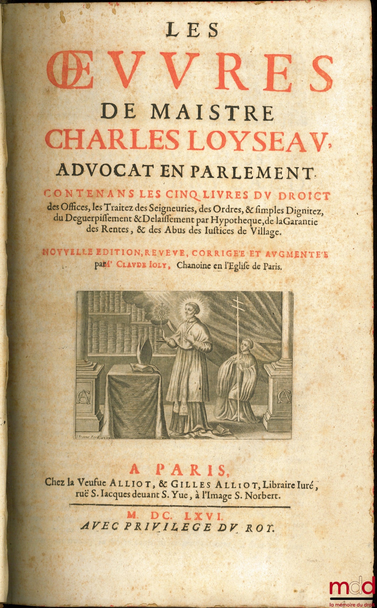 LOYSEAU (Charles) – LES ŒUVRES DE MAISTRE CHARLES LOYSEAU Avocat en Parlement CONTENANT LES CINQ LIVRES DU DROIT DES OFFICES, LES TRAITEZ DES SEIGNEURIES, DES ORDRES & SIMPLES DIGNITEZ, DU DÉGUERPISSEMENT & DÉLAISSEMENT PAR HYPOTHÈQUE, DE LA GARANTIE DES