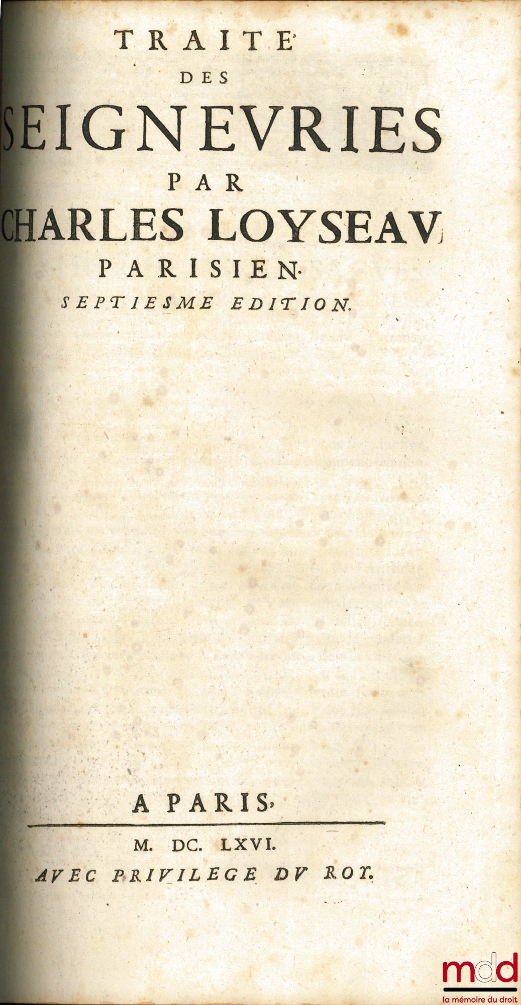 LOYSEAU (Charles) – LES ŒUVRES DE MAISTRE CHARLES LOYSEAU Avocat en Parlement CONTENANT LES CINQ LIVRES DU DROIT DES OFFICES, LES TRAITEZ DES SEIGNEURIES, DES ORDRES & SIMPLES DIGNITEZ, DU DÉGUERPISSEMENT & DÉLAISSEMENT PAR HYPOTHÈQUE, DE LA GARANTIE DES