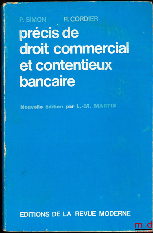 SIMON (Philippe) et CORDIER (Raymond) – PRÉCIS DE DROIT COMMERCIAL ET CONTENTIEUX BANCAIRE, Nouvelle éd. par Lucien M. MARTIN