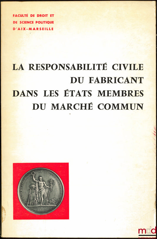 [Colloque] – LA RESPONSABILITÉ CIVILE DU FABRICANT DANS LES ÉTATS MEMBRES DU MARCHÉ COMMUN, Faculté de droit et de science politique d’Aix-Marseille