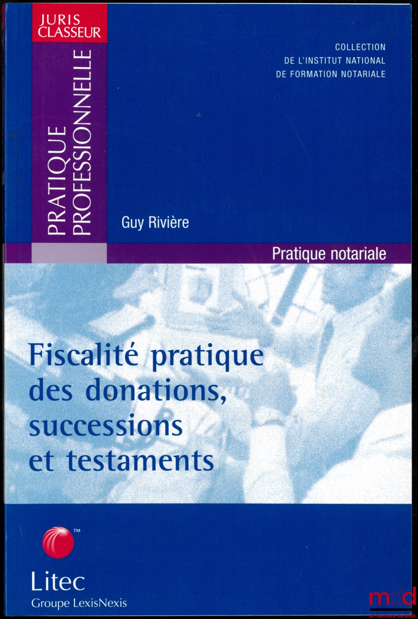RIVIÈRE (Guy) – PRACTICAL TAXATION OF GIFTS, INHERITANCES AND WILLS, Preface by Alain Lambert, coll. of the National Institute for Notarial Training; Juris Classeur, Professional Practice series Notarial Practice