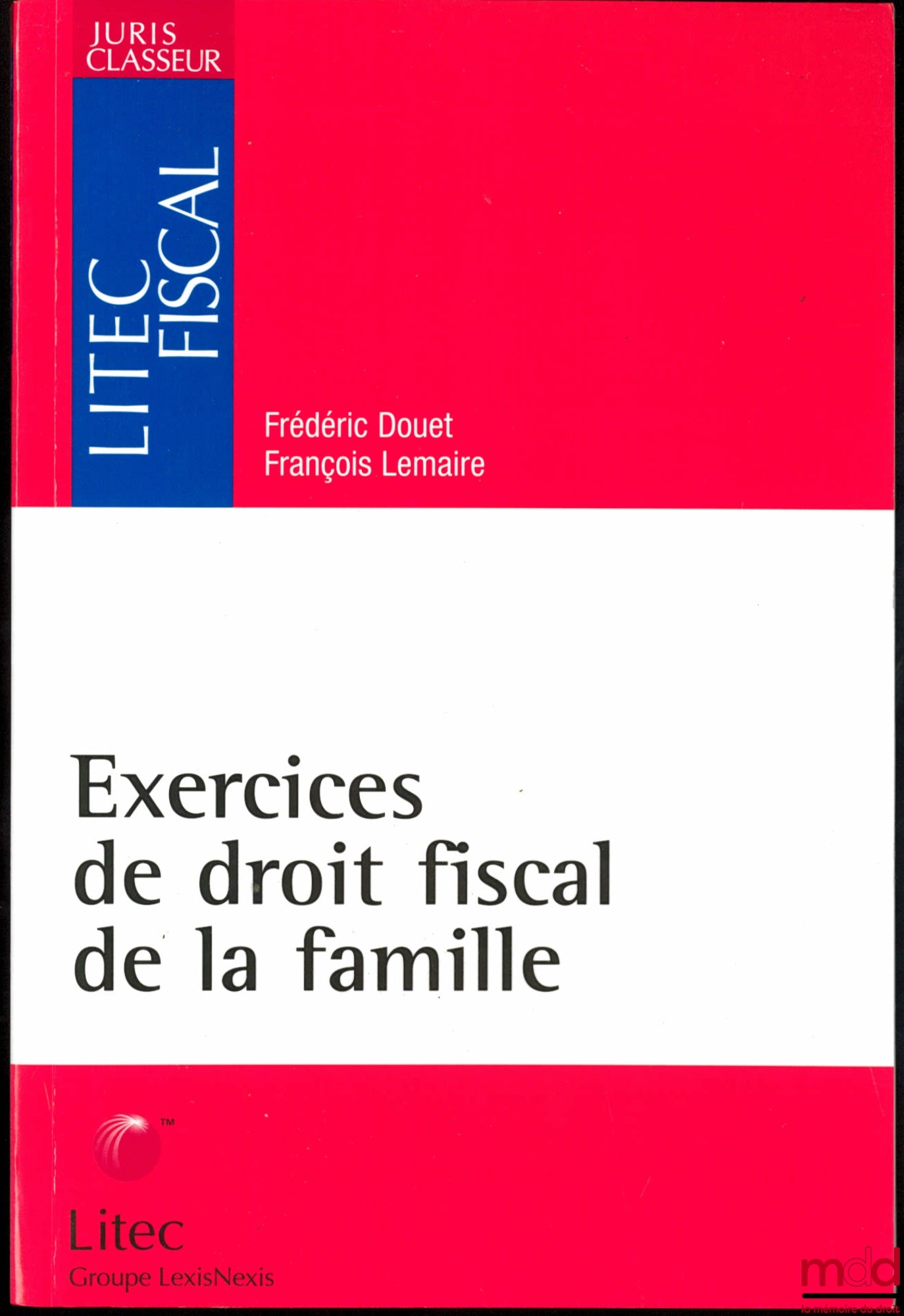 DOUET (Frédéric) & LEMAIRE (François) – EXERCICES DE DROIT FISCAL DE LA FAMILLE, coll. Juris Classeur, série Litec fiscal