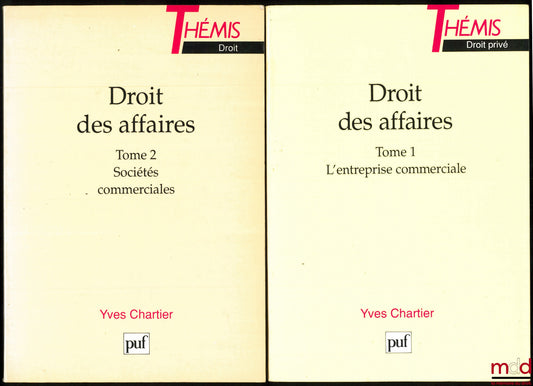 CHARTIER (Yves) – DROITS DES AFFAIRES, t. I : L’entreprise commerciale, 4e éd. refondue ; t. II : Sociétés commerciales, 3e éd. refondue, coll. Thémis