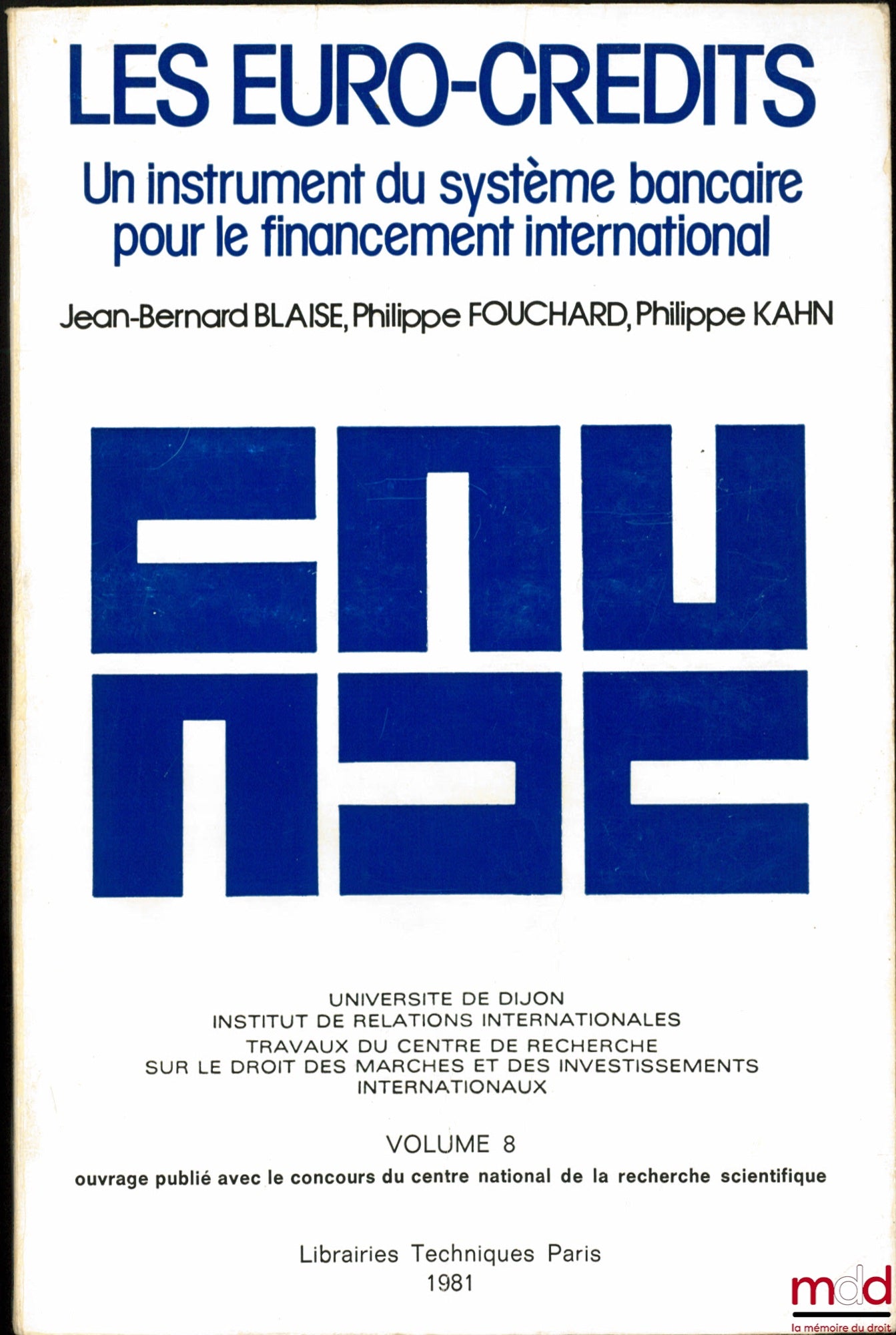 BLAISE (Jean-Bernard), FOUCHARD (Philippe) et KAHN (Philippe) – LES EURO-CRÉDITS - UN INSTRUMENT DU SYSTÈME BANCAIRE POUR LE FINANCEMENT INTERNATIONAL, Université de Dijon, Institut de relations internationales, travaux du Centre de rech. sur le droit des