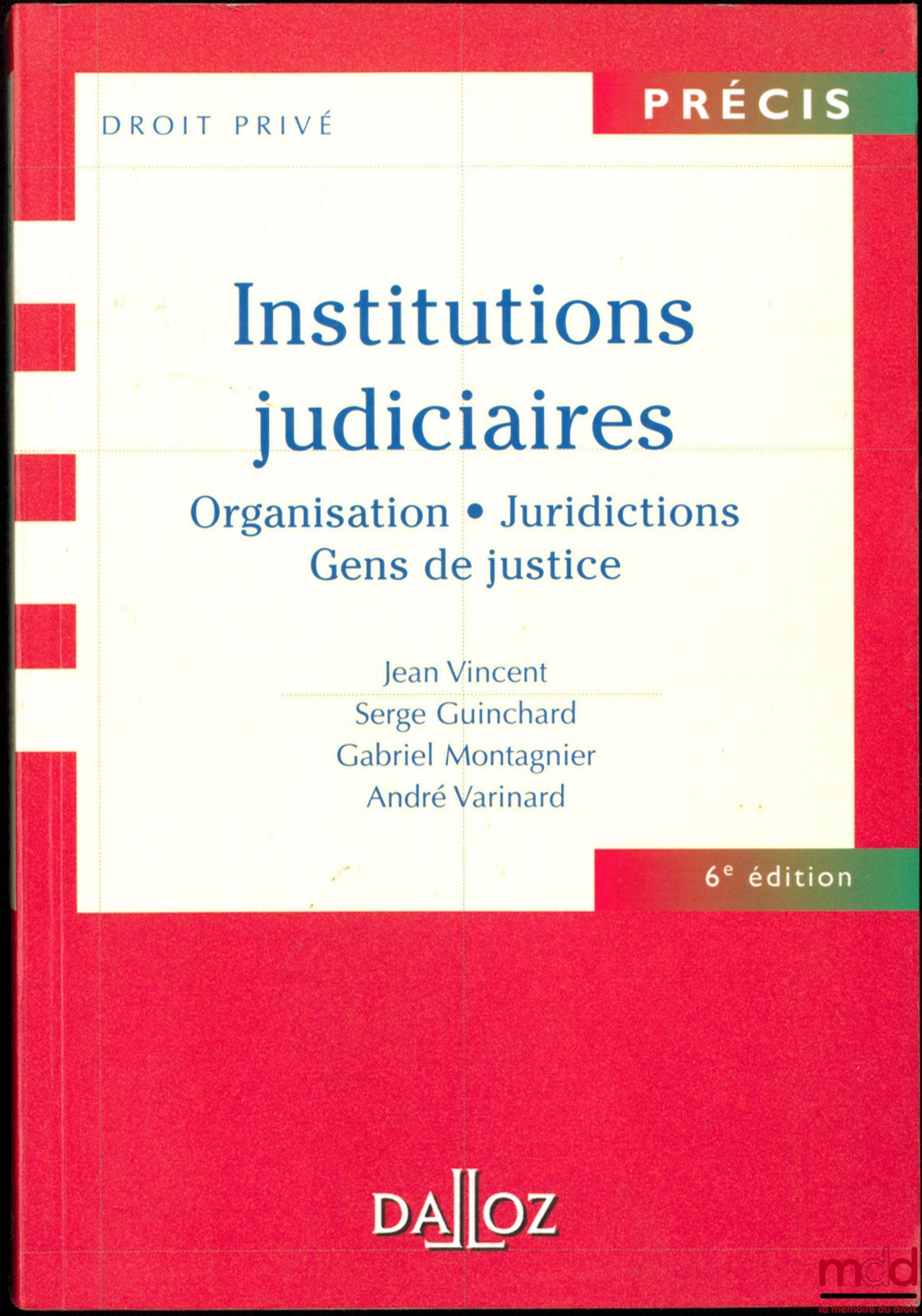VINCENT (Jean), GUINCHARD (Serge), MONTAGNIER (Gabriel) et VARINARD (André) – INSTITUTIONS JUDICIAIRES : Organisations - Juridictions - Gens de justice, coll. Précis Droit privé, 6ème éd.