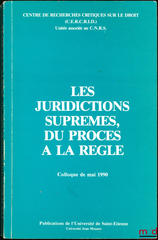 [Colloque] – LES JURIDICTIONS SUPRÊMES DU PROCÈS À LA RÈGLE, Colloque de mai 1990, Centre de recherches critiques sur le droit, Publ. de l’Université de Saint Étienne, Université Jean Monnet