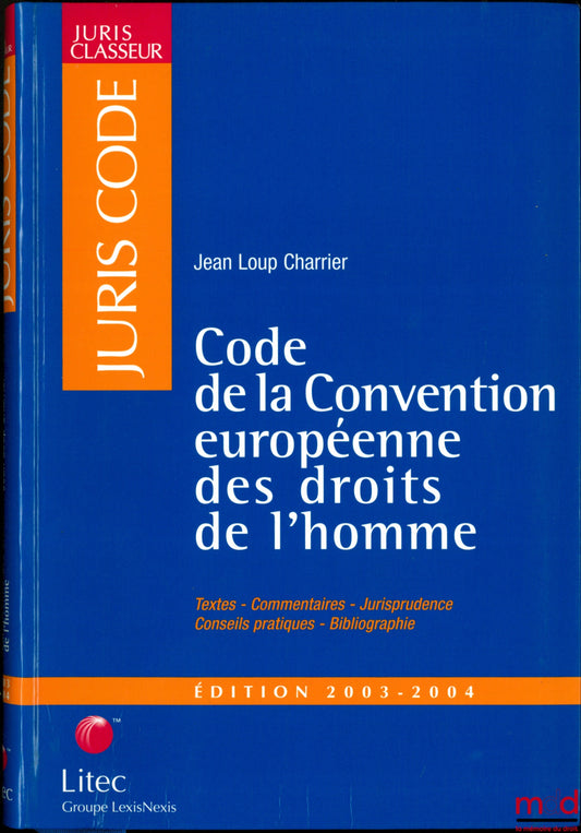 CHARRIER (Jean-Loup) – CODE DE LA CONVENTION EUROPÉENNE DES DROITS DE L’HOMME : Textes - Commentaires - Jurisprudence - Conseils pratiques - Bibliographie, coll. Juris Code, Éd. 2003-2004
