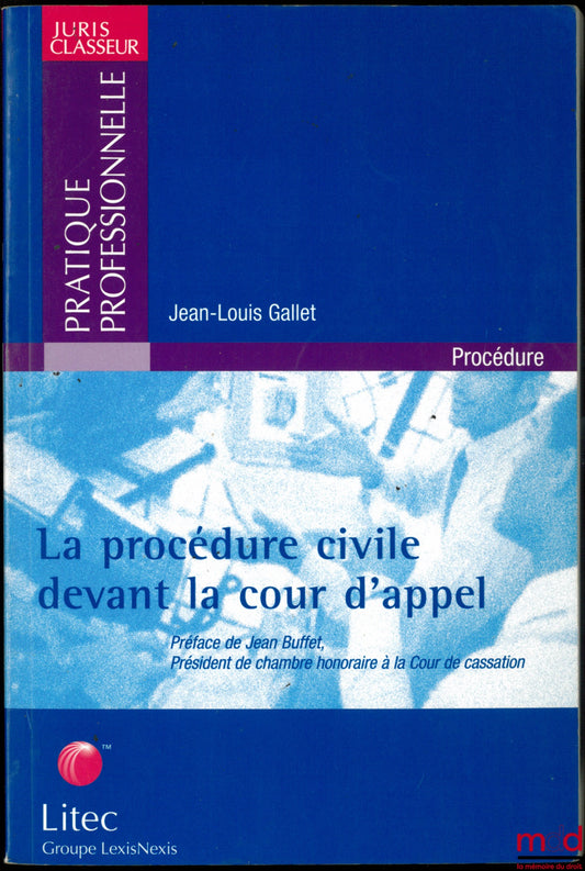 GALLET (Jean-Louis) – LA PROCÉDURE CIVILE DEVANT LE COUR D’APPEL, Préface de Jean Buffet, avec la collaboration de Alain Raffejeaud, coll. Juris Classeur, Pratique professionnelle