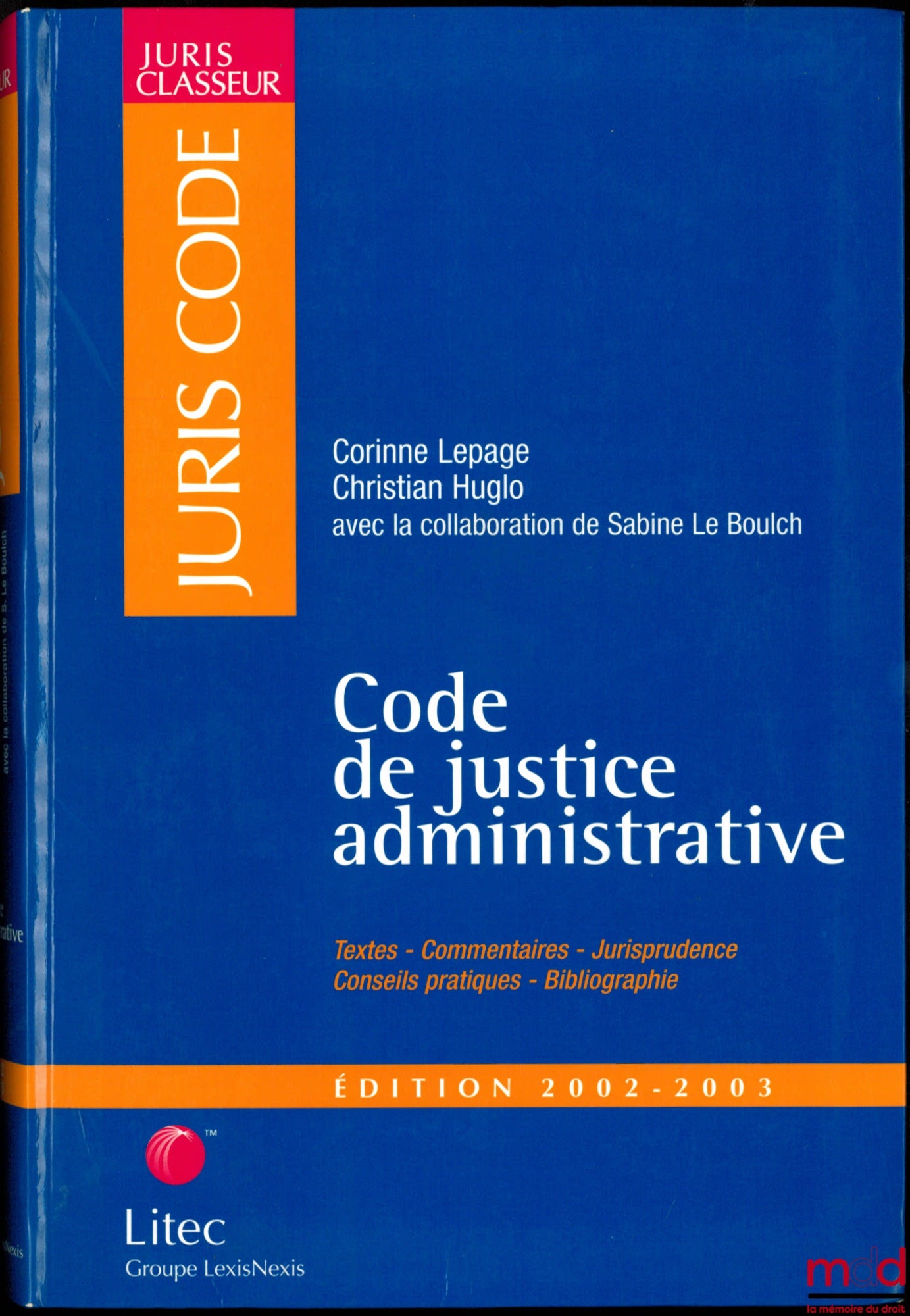 LEPAGE (Corinne) and HUGLO (Christian) – CODE OF ADMINISTRATIVE JUSTICE, Texts - Commentary - Case Law - Practical Advice - Bibliography, with the collaboration of Sabine Le Boulch, Juris Classeur series, Juris Code
