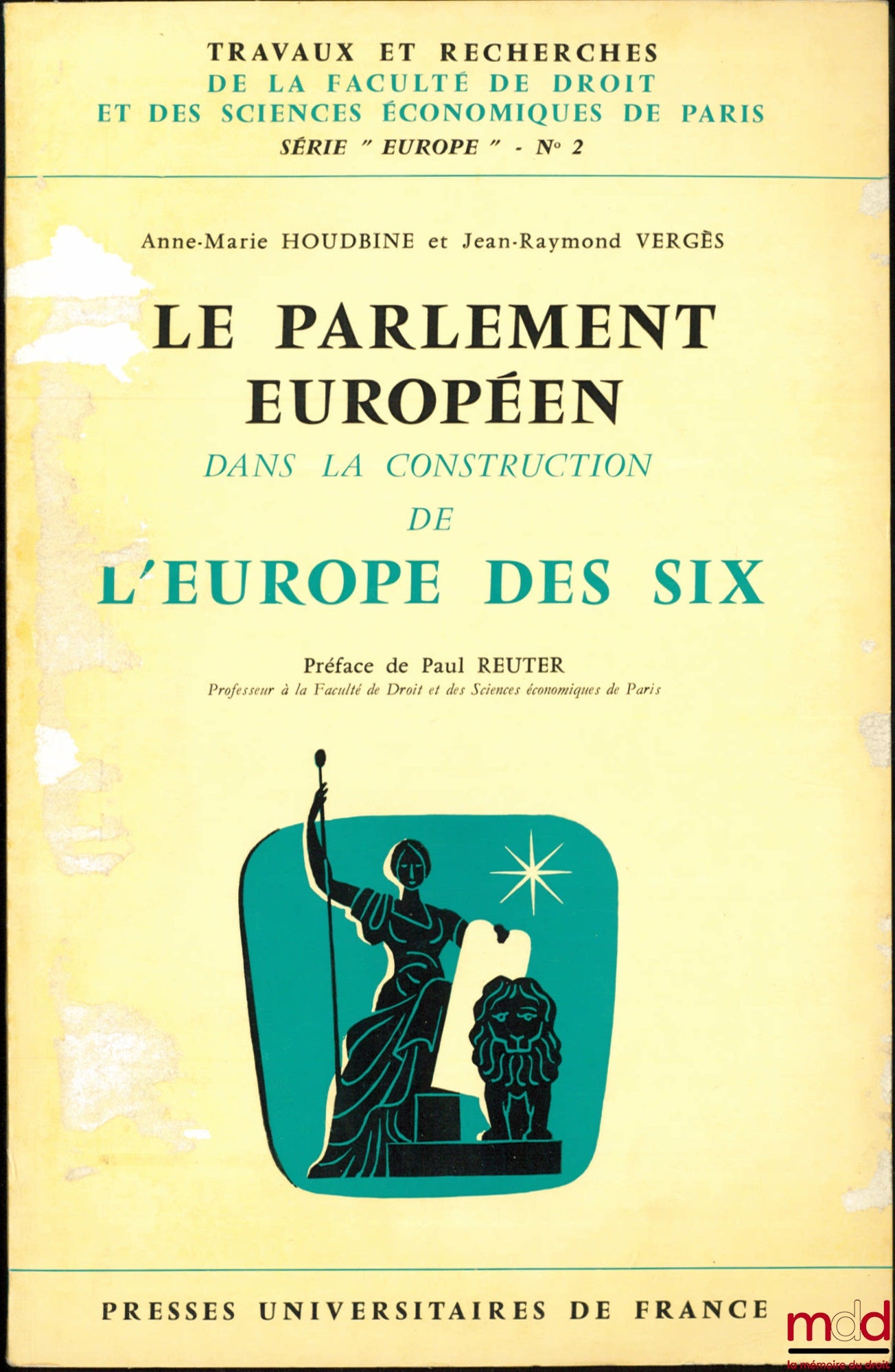 HOUDBINE (Anne-Marie) et VERGÈS (Jean-Raymond) – LE PARLEMENT EUROPÉEN DANS LA CONSTRUCTION DE L’EUROPE DES SIX, Préface de Paul Reuter, coll. Travaux et recherches de la faculté de droit et des Sciences Économiques de Paris, série “Europe” n° 2