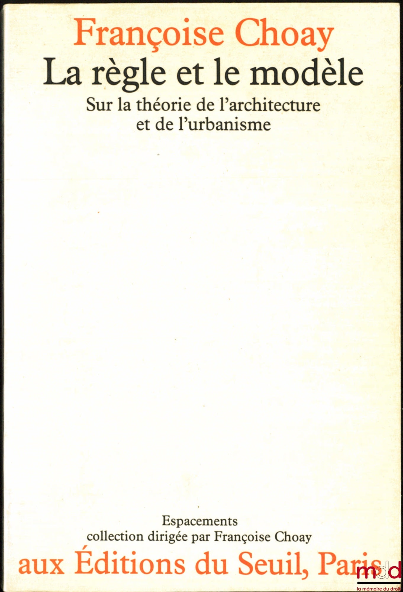 CHOAY (Françoise) – LA RÈGLE ET LE MODÈLE, Sur le théorie de l’architecture et de l’urbanisme, coll. Espacements