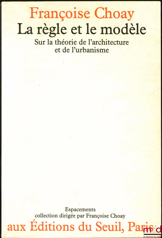 CHOAY (Françoise) – LA RÈGLE ET LE MODÈLE, Sur le théorie de l’architecture et de l’urbanisme, coll. Espacements