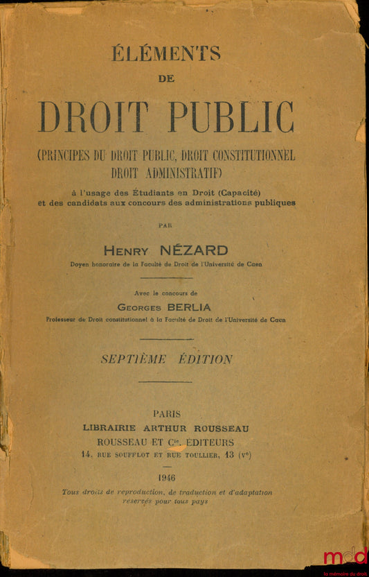 NÉZARD (Henry) – ELEMENTS OF PUBLIC LAW (PRINCIPLES OF PUBLIC LAW, CONSTITUTIONAL LAW, ADMINISTRATIVE LAW), For the use of Law Students (Certificate) and candidates for public administration examinations, 7th ed., with the collaboration of Georg