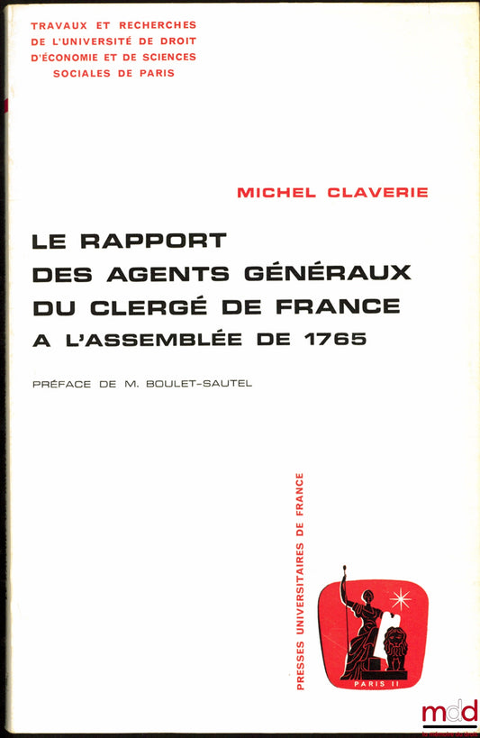 CLAVERIE (Michel) – LE RAPPORT DES AGENTS GÉNÉRAUX DU CLERGÉ DE FRANCE À L’ASSEMBLÉE DE 1765, Préface de M. Boulet-Sautel, coll. Travaux et recherches de l’Université de droit d’économie et de sciences sociales de Paris, série “Sciences administratives”,