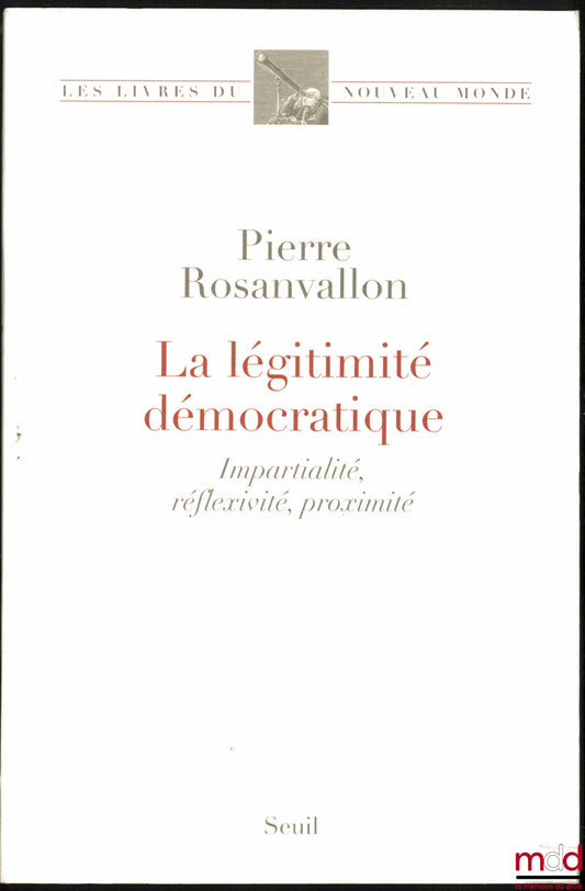 ROSANVALLON (Pierre) – LA LÉGITIMITÉ DÉMOCRATIQUE, Impartialité, Réflexivité, Proximité, coll. Les livres du Nouveau Monde